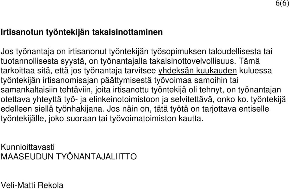 Tämä tarkoittaa sitä, että jos työnantaja tarvitsee yhdeksän kuukauden kuluessa työntekijän irtisanomisajan päättymisestä työvoimaa samoihin tai samankaltaisiin tehtäviin,