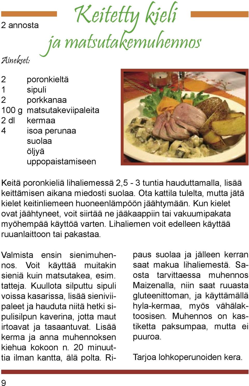 Kun kielet ovat jäähtyneet, voit siirtää ne jääkaappiin tai vakuumipakata myöhempää käyttöä varten. Lihaliemen voit edelleen käyttää ruuanlaittoon tai pakastaa. Valmista ensin sienimuhennos.