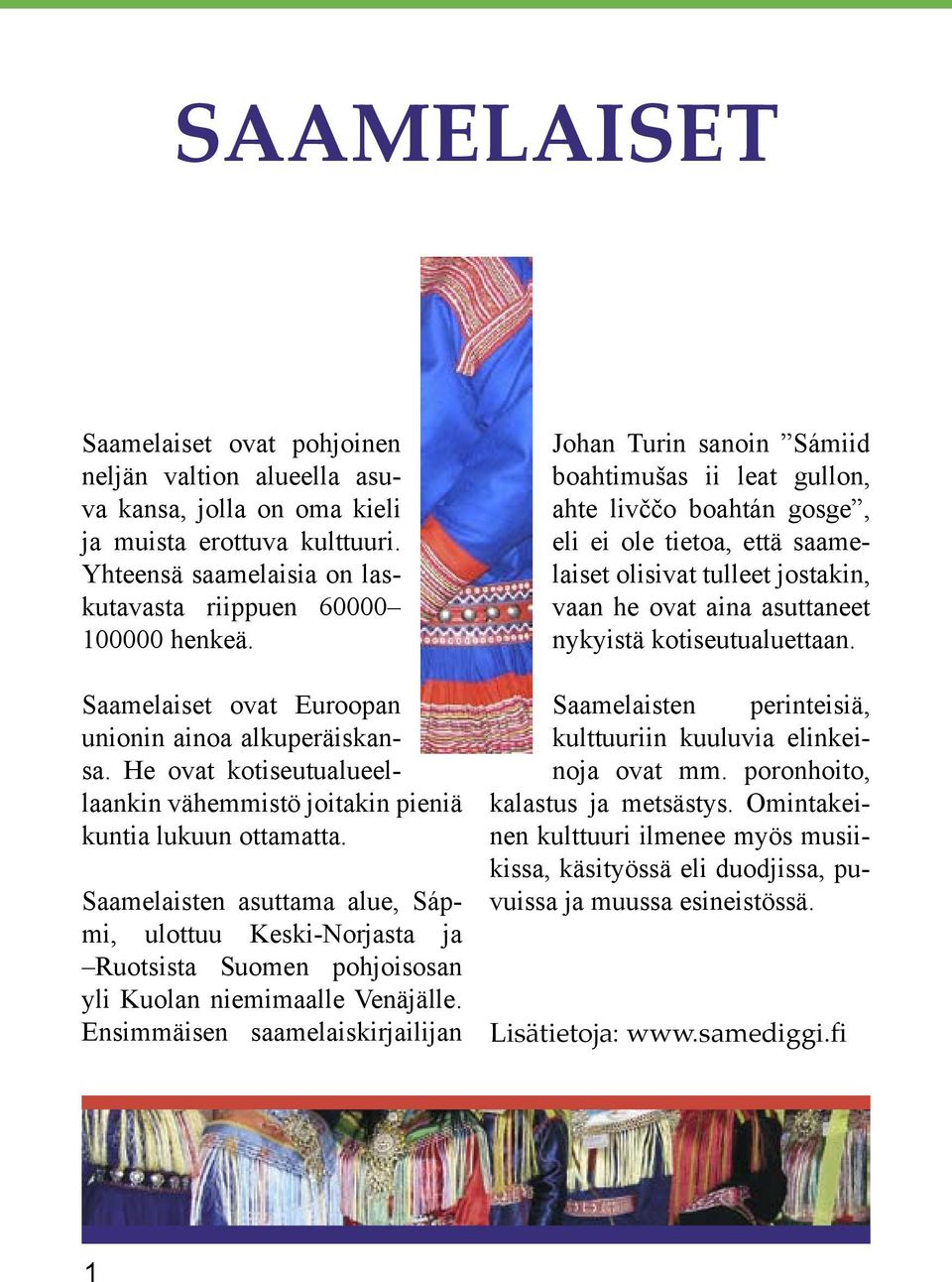 Saamelaisten asuttama alue, Sápmi, ulottuu Keski-Norjasta ja Ruotsista Suomen pohjoisosan yli Kuolan niemimaalle Venäjälle.