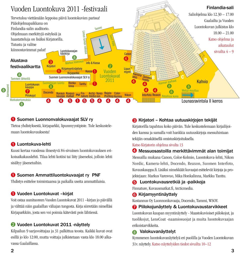 Luontokuvaajan käsikirja Alustava festivaalikartta Tammen lähteillä Luontokuvan kauppa Piilokojut Matkakertomuksia Docendo Linnut lumen valossa Markus Varesvuo Tammi Rajala PNF Finnaturmedivuo