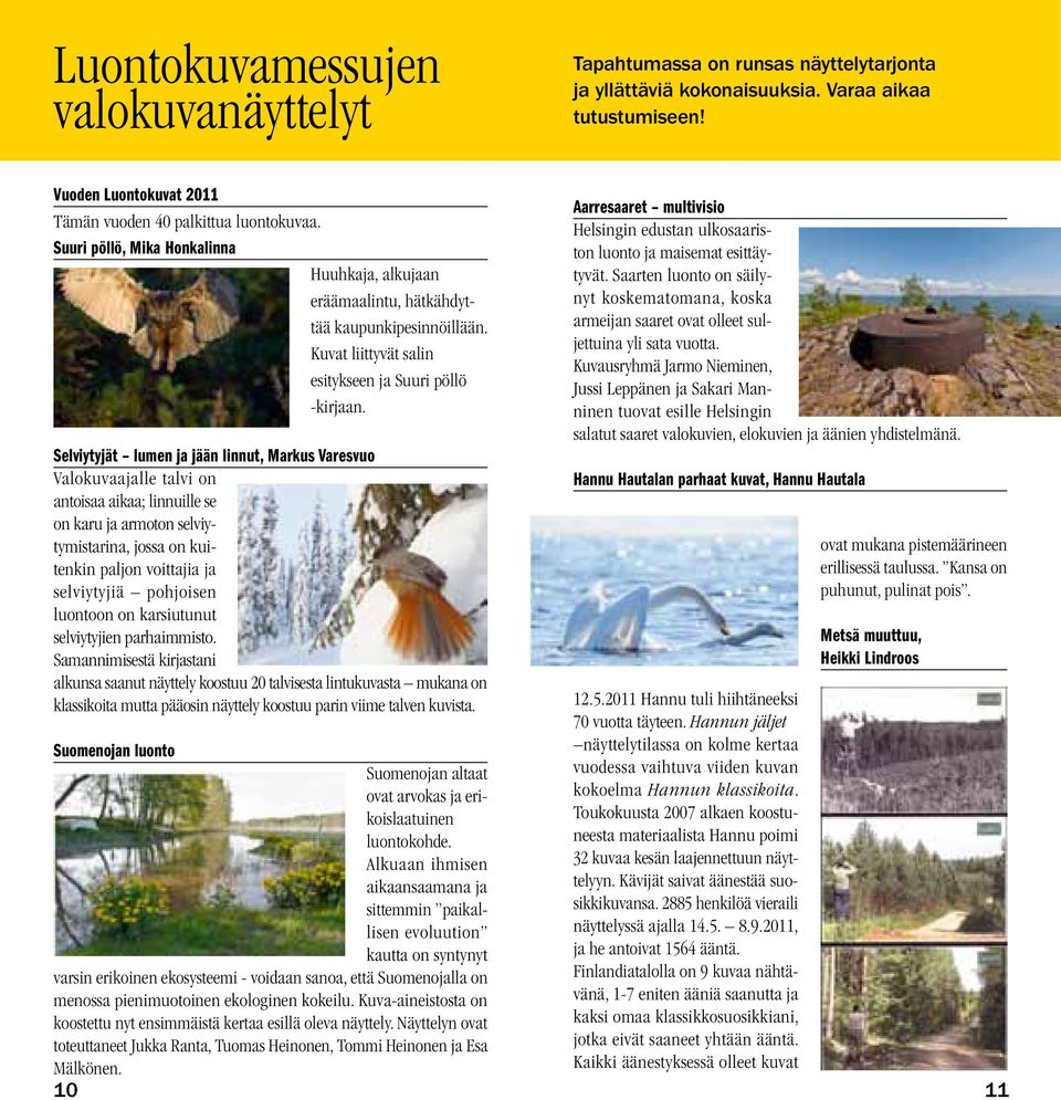 Selviytyjät lumen ja jään linnut, Markus Varesvuo Valokuvaajalle talvi on antoisaa aikaa; linnuille se on karu ja armoton selviytymistarina, jossa on kuitenkin paljon voittajia ja selviytyjiä