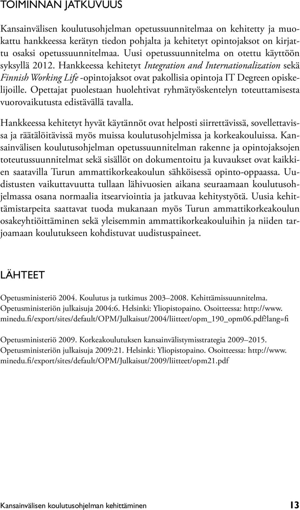 Hankkeessa kehitetyt Integration and Internationalization sekä Finnish Working Life -opintojaksot ovat pakollisia opintoja IT Degreen opiskelijoille.
