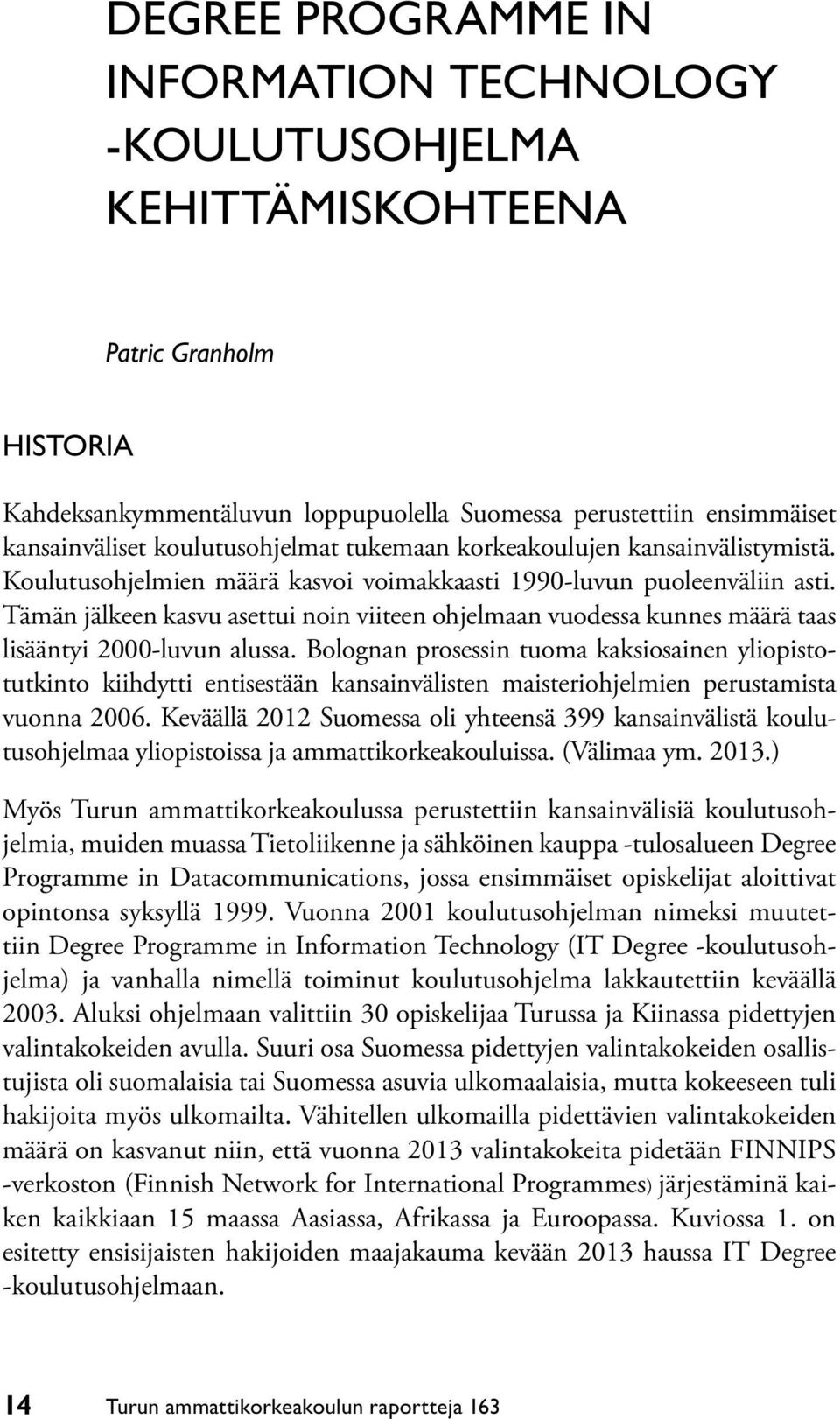 Tämän jälkeen kasvu asettui noin viiteen ohjelmaan vuodessa kunnes määrä taas lisääntyi 2000-luvun alussa.