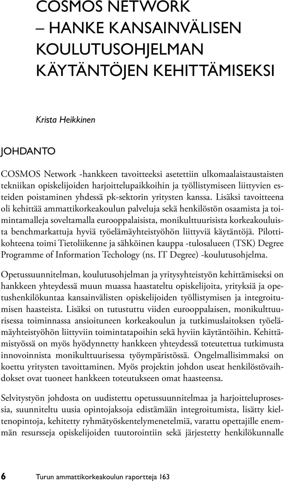 Lisäksi tavoitteena oli kehittää ammattikorkeakoulun palveluja sekä henkilöstön osaamista ja toimintamalleja soveltamalla eurooppalaisista, monikulttuurisista korkeakouluista benchmarkattuja hyviä