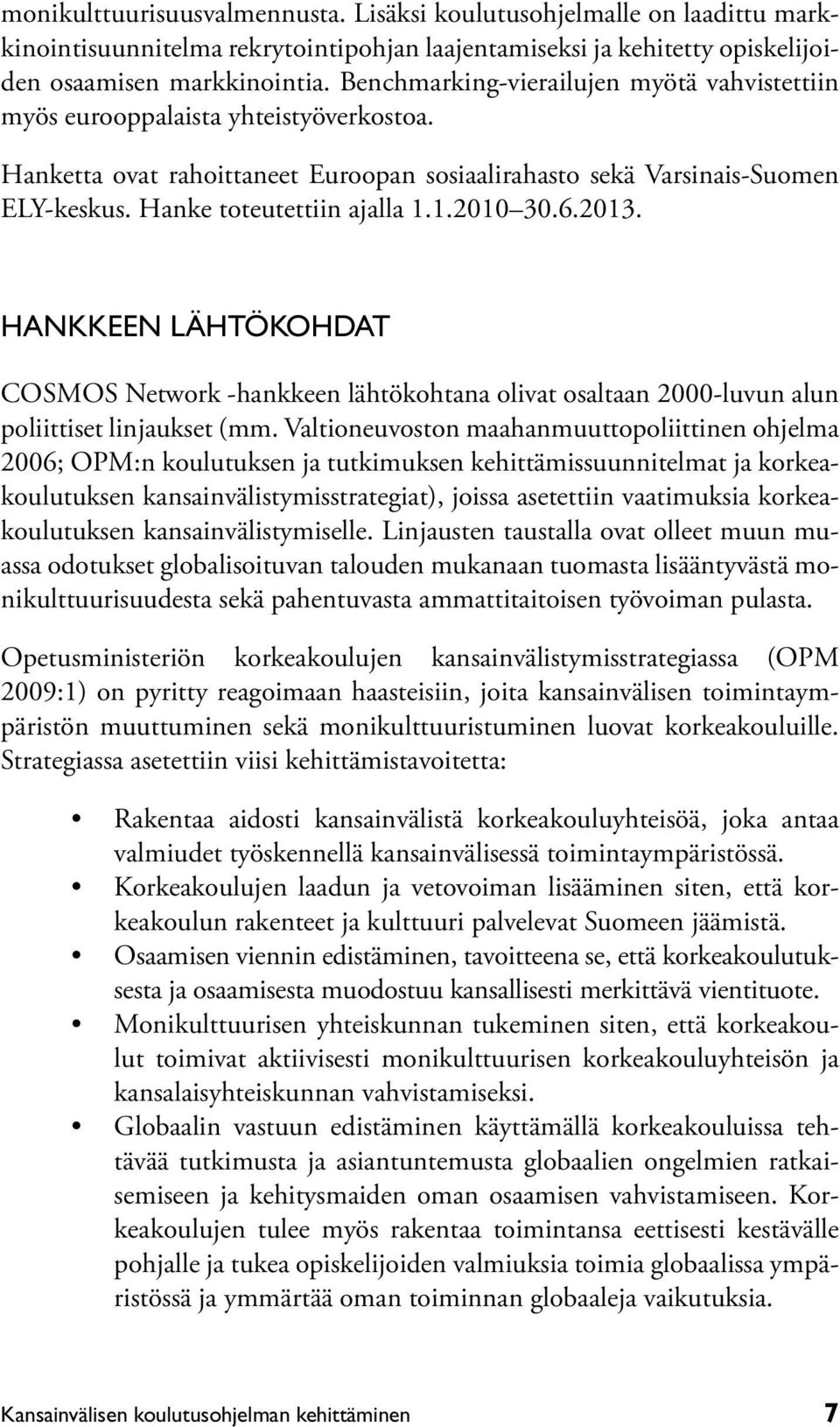 1.2010 30.6.2013. Hankkeen lähtökohdat COSMOS Network -hankkeen lähtökohtana olivat osaltaan 2000-luvun alun poliittiset linjaukset (mm.