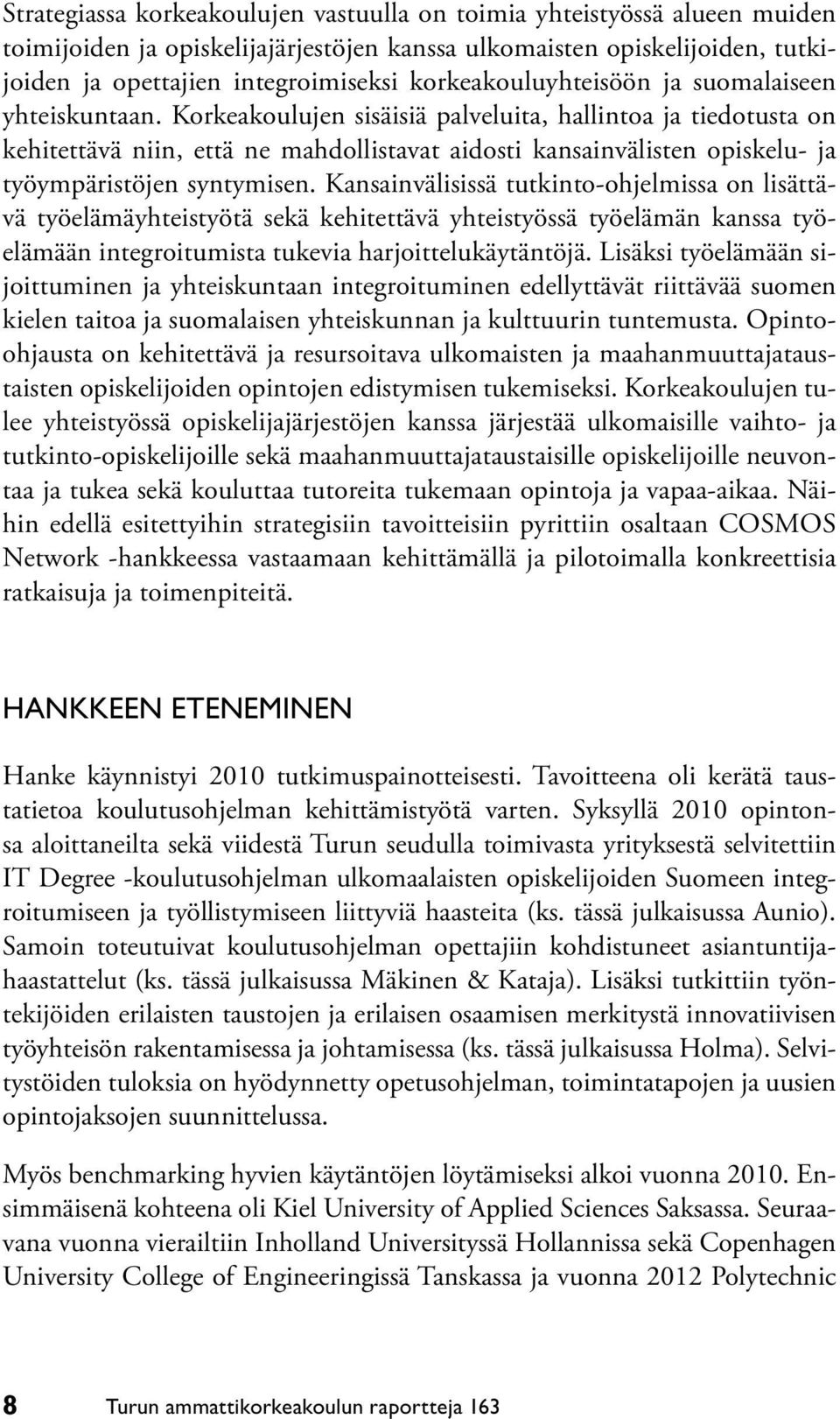 Korkeakoulujen sisäisiä palveluita, hallintoa ja tiedotusta on kehitettävä niin, että ne mahdollistavat aidosti kansainvälisten opiskelu- ja työympäristöjen syntymisen.