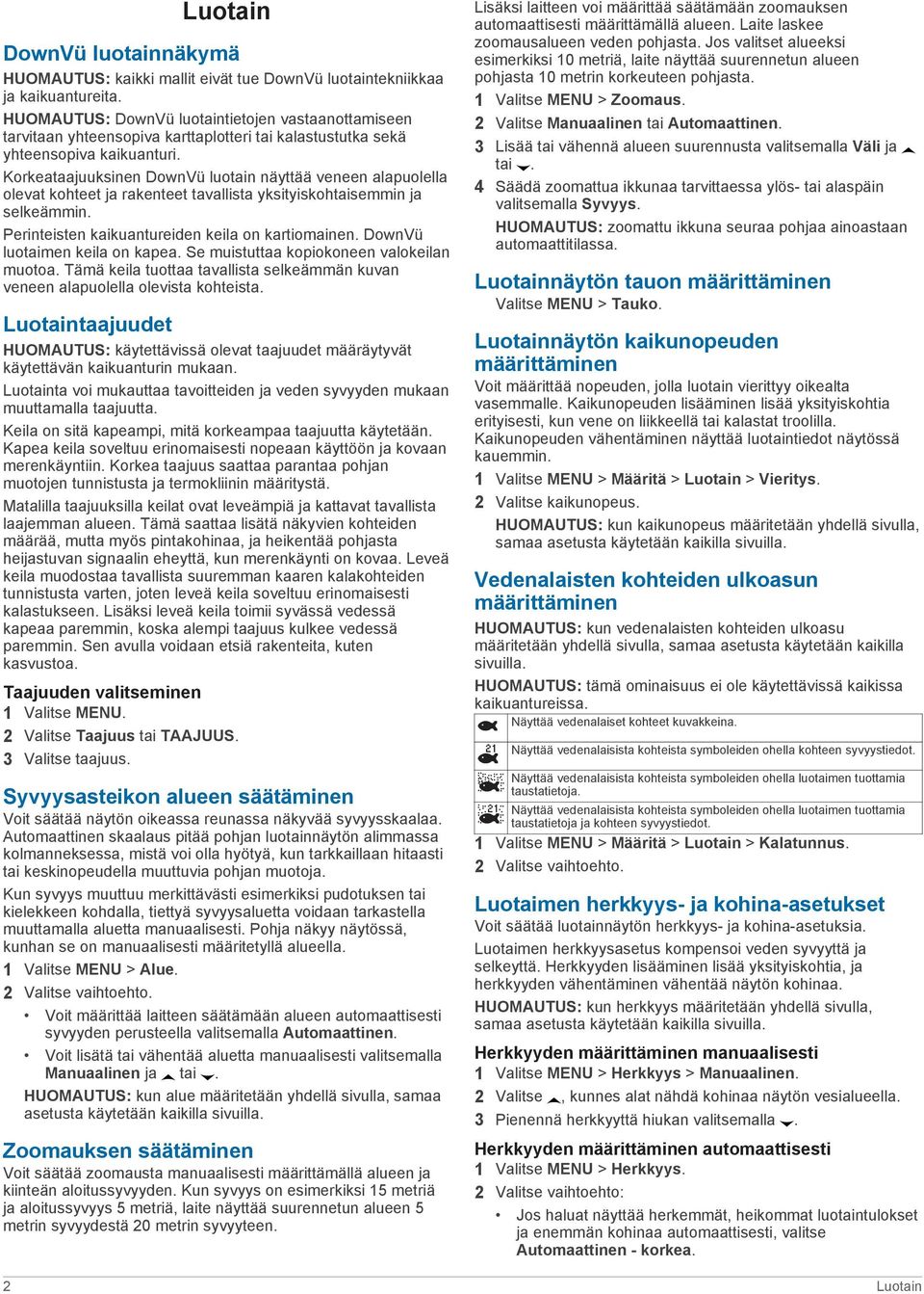 Korkeataajuuksinen DownVü luotain näyttää veneen alapuolella olevat kohteet ja rakenteet tavallista yksityiskohtaisemmin ja selkeämmin. Perinteisten kaikuantureiden keila on kartiomainen.