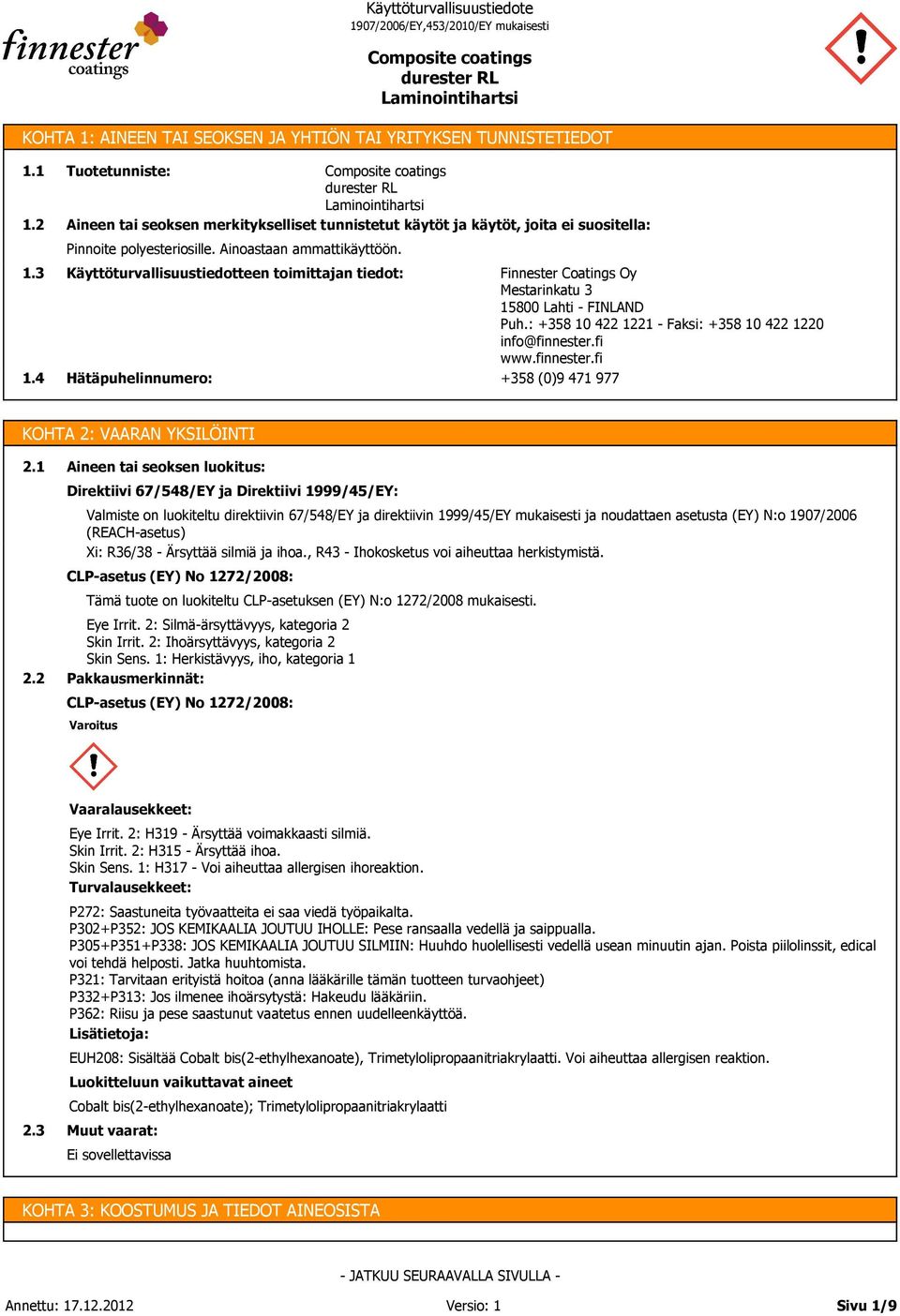 Käyttöturvallisuustiedotteen toimittajan tiedot: Hätäpuhelinnumero: Finnester Coatings Oy Mestarinkatu 3 15800 Lahti - FINLAND Puh.: +358 10 422 1221 - Faksi: +358 10 422 1220 info@finnester.fi www.