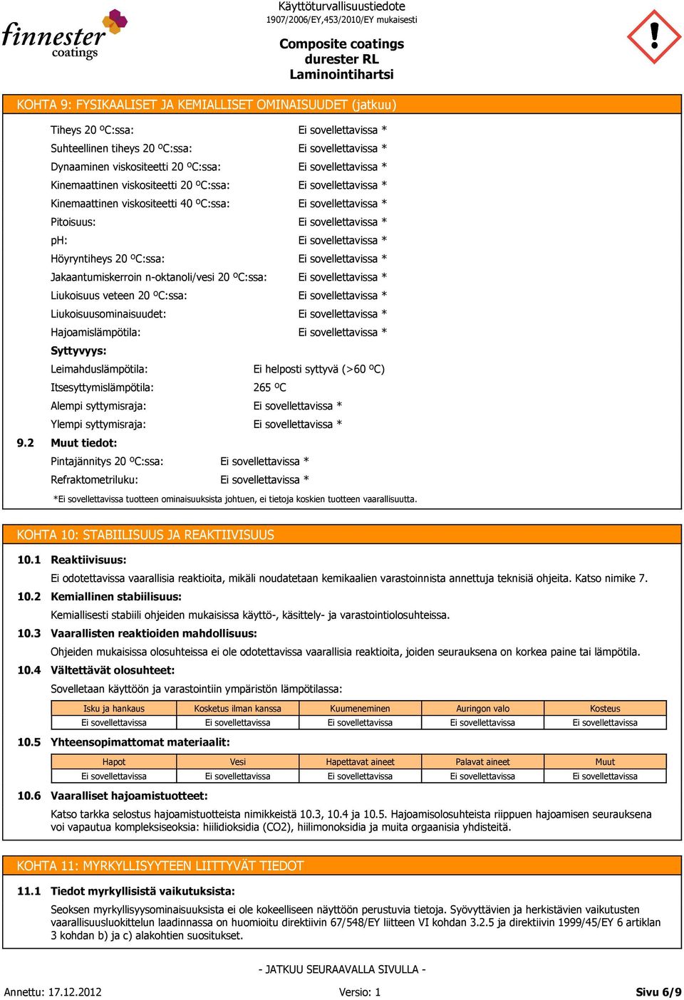 Höyryntiheys 20 ºC:ssa: * Jakaantumiskerroin n-oktanoli/vesi 20 ºC:ssa: * Liukoisuus veteen 20 ºC:ssa: * Liukoisuusominaisuudet: * Hajoamislämpötila: * Syttyvyys: Leimahduslämpötila: Ei helposti
