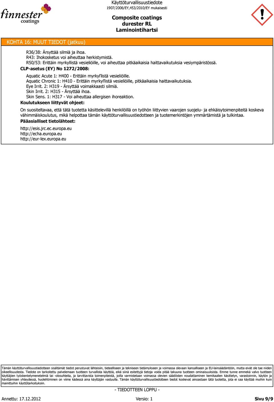 CLP-asetus (EY) No 1272/2008: Aquatic Acute 1: H400 - Erittäin myrkyľlistä vesieliöille. Aquatic Chronic 1: H410 - Erittäin myrkyľlistä vesieliöille, pitkäaikaisia haittavaikutuksia. Eye Irrit.