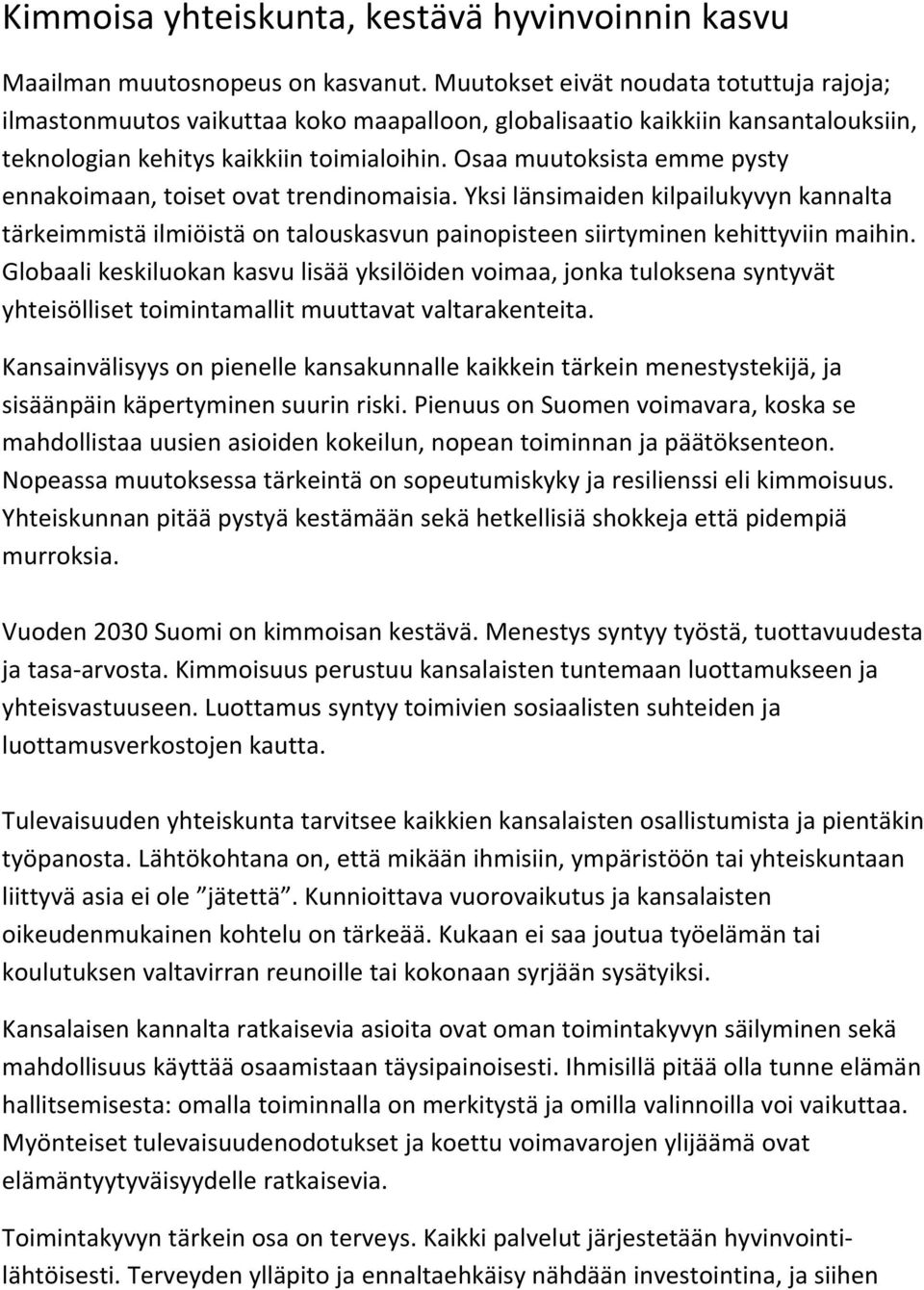 Osaa muutoksista emme pysty ennakoimaan, toiset ovat trendinomaisia. Yksi länsimaiden kilpailukyvyn kannalta tärkeimmistä ilmiöistä on talouskasvun painopisteen siirtyminen kehittyviin maihin.