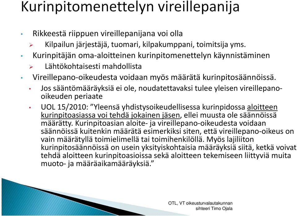 Jos sääntömääräyksiä ei ole, noudatettavaksi tulee yleisen vireillepanooikeuden periaate UOL 15/2010: Yleensä yhdistysoikeudellisessa kurinpidossa aloitteen kurinpitoasiassa voi tehdä jokainen jäsen,