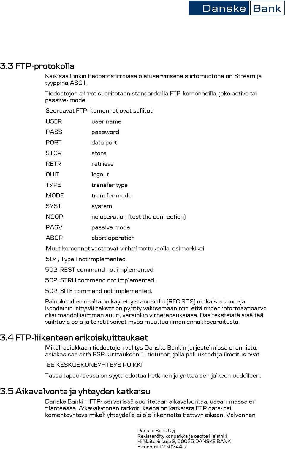 Seuraavat FTP- komennot ovat sallitut: USER PASS PORT STOR RETR QUIT TYPE MODE SYST NOOP PASV ABOR user name password data port store retrieve logout transfer type transfer mode system no operation