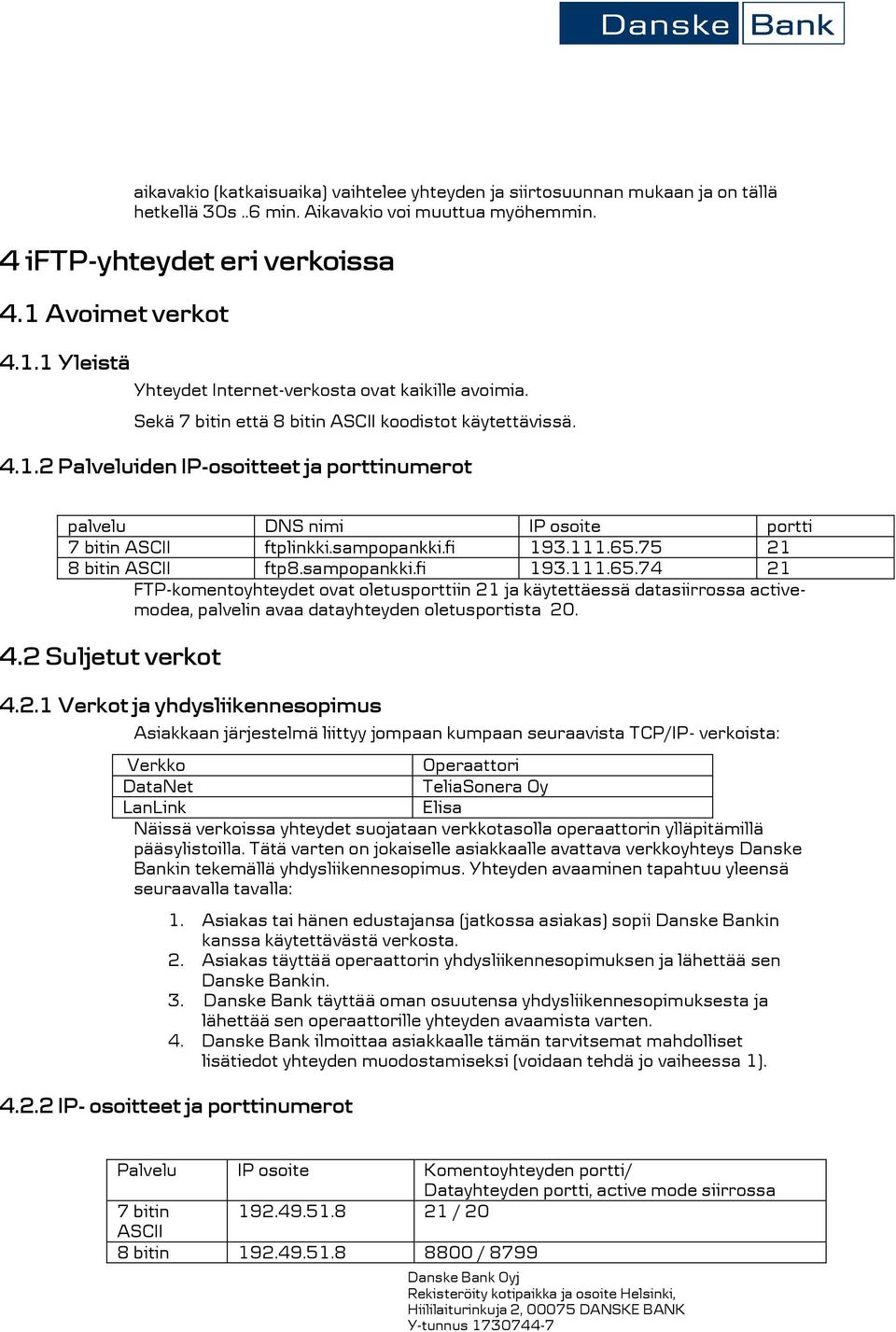 sampopankki.fi 193.111.65.75 21 8 bitin ASCII ftp8.sampopankki.fi 193.111.65.74 21 FTP-komentoyhteydet ovat oletusporttiin 21 ja käytettäessä datasiirrossa activemodea, palvelin avaa datayhteyden oletusportista 20.