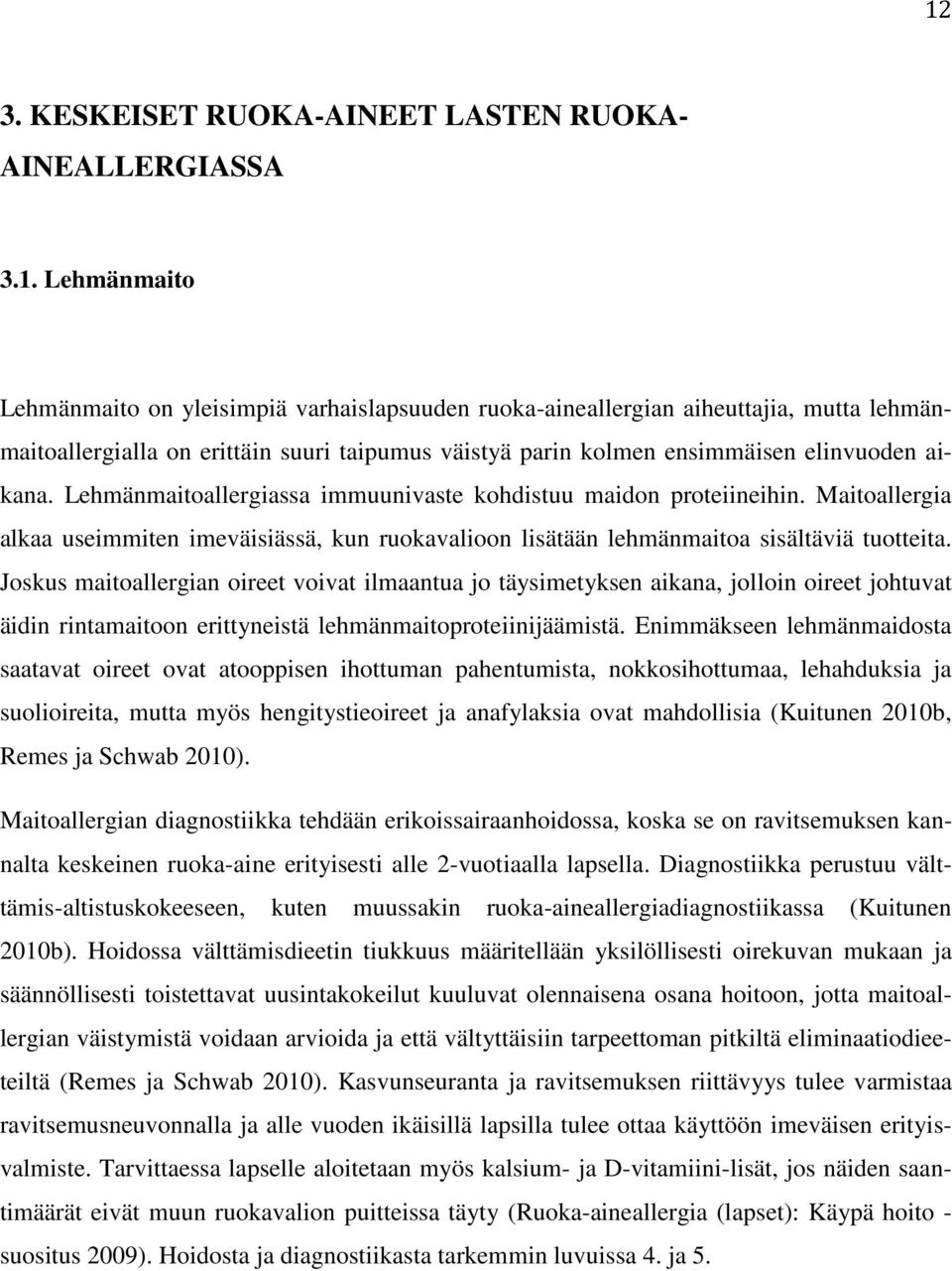 Joskus maitoallergian oireet voivat ilmaantua jo täysimetyksen aikana, jolloin oireet johtuvat äidin rintamaitoon erittyneistä lehmänmaitoproteiinijäämistä.