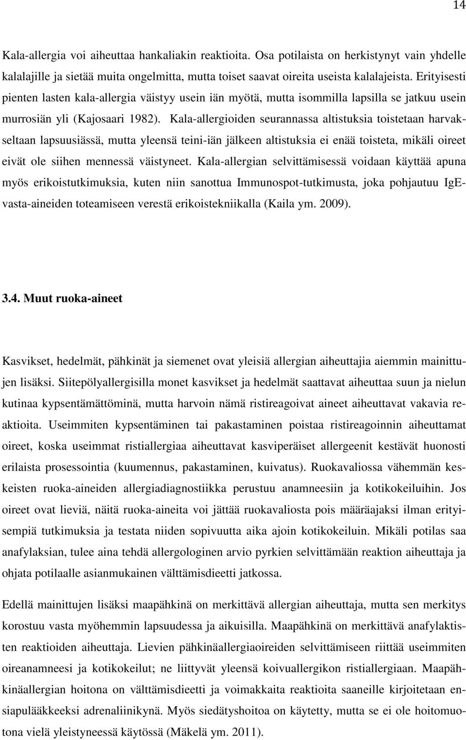 Kala-allergioiden seurannassa altistuksia toistetaan harvakseltaan lapsuusiässä, mutta yleensä teini-iän jälkeen altistuksia ei enää toisteta, mikäli oireet eivät ole siihen mennessä väistyneet.