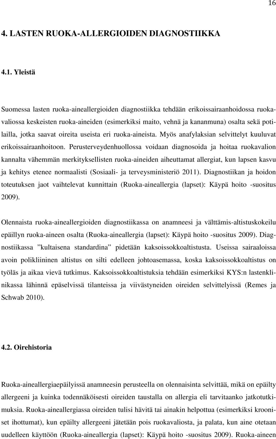 Perusterveydenhuollossa voidaan diagnosoida ja hoitaa ruokavalion kannalta vähemmän merkityksellisten ruoka-aineiden aiheuttamat allergiat, kun lapsen kasvu ja kehitys etenee normaalisti (Sosiaali-