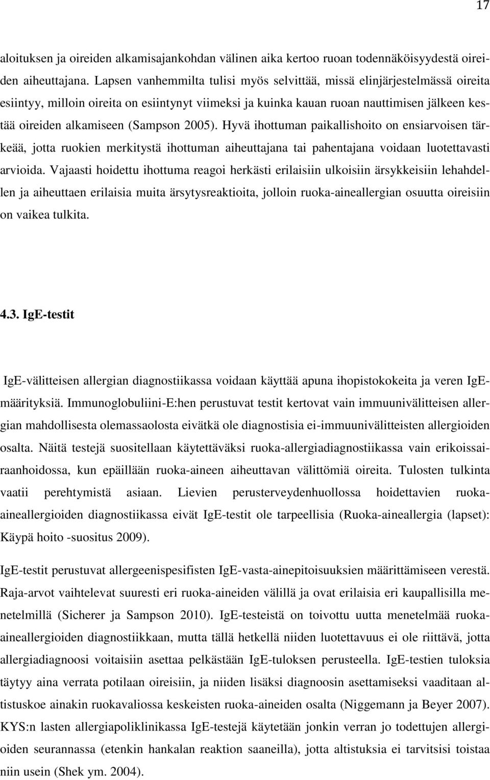 (Sampson 2005). Hyvä ihottuman paikallishoito on ensiarvoisen tärkeää, jotta ruokien merkitystä ihottuman aiheuttajana tai pahentajana voidaan luotettavasti arvioida.