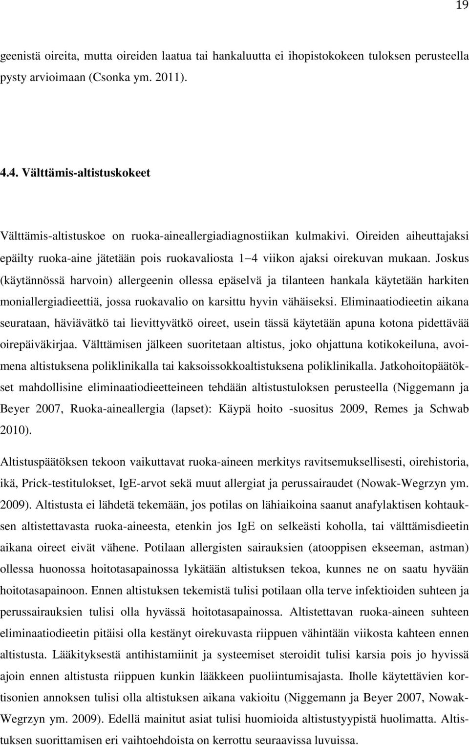 Oireiden aiheuttajaksi epäilty ruoka-aine jätetään pois ruokavaliosta 1 4 viikon ajaksi oirekuvan mukaan.