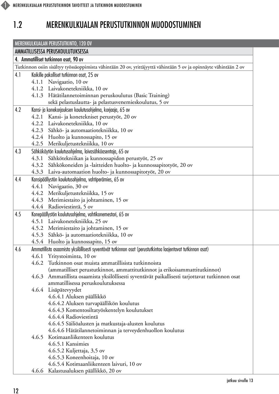 1.2 Laivakonetekniikka, 10 ov 4.1.3 Hätätilannetoiminnan peruskoulutus (Basic Training) sekä pelastuslautta- ja pelastusvenemieskoulutus, 5 ov 4.