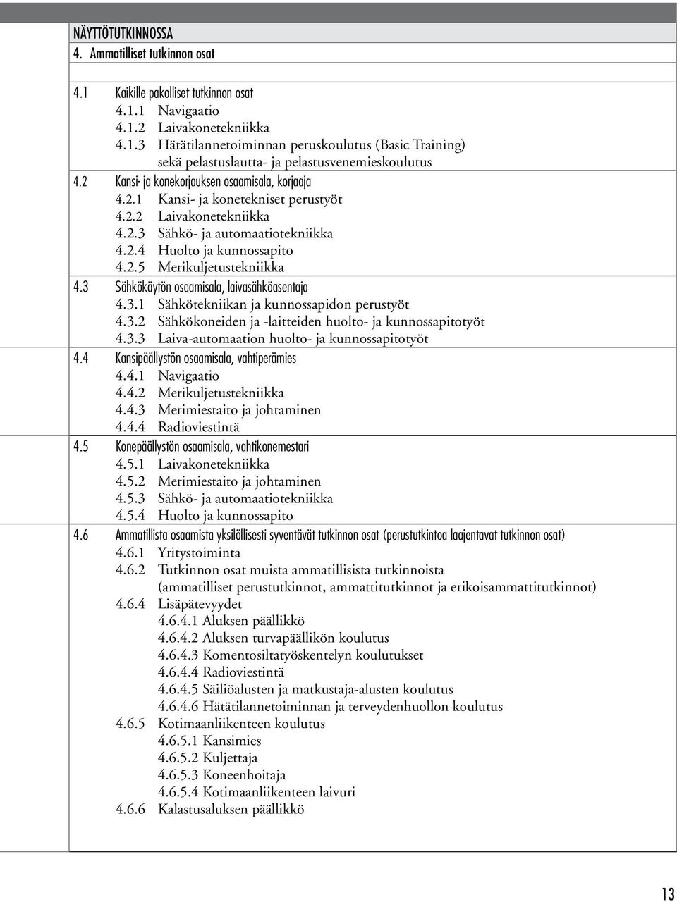 3 Sähkökäytön osaamisala, laivasähköasentaja 4.3.1 Sähkötekniikan ja kunnossapidon perustyöt 4.3.2 Sähkökoneiden ja -laitteiden huolto- ja kunnossapitotyöt 4.3.3 Laiva-automaation huolto- ja kunnossapitotyöt 4.