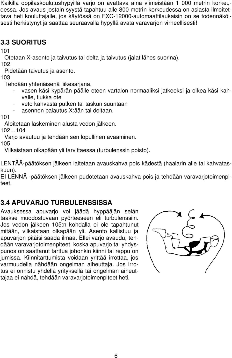 seuraavalla hypyllä avata varavarjon virheellisesti! 3.3 SUORITUS 101 Otetaan X-asento ja taivutus tai delta ja taivutus (jalat lähes suorina). 102 Pidetään taivutus ja asento.