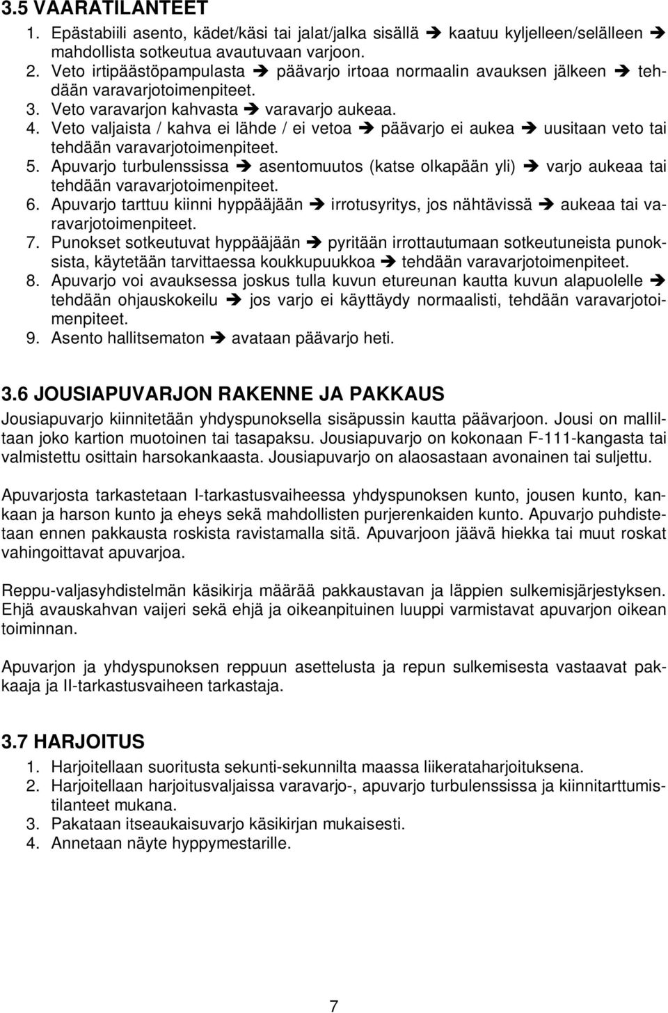 Veto valjaista / kahva ei lähde / ei vetoa päävarjo ei aukea uusitaan veto tai tehdään varavarjotoimenpiteet. 5.