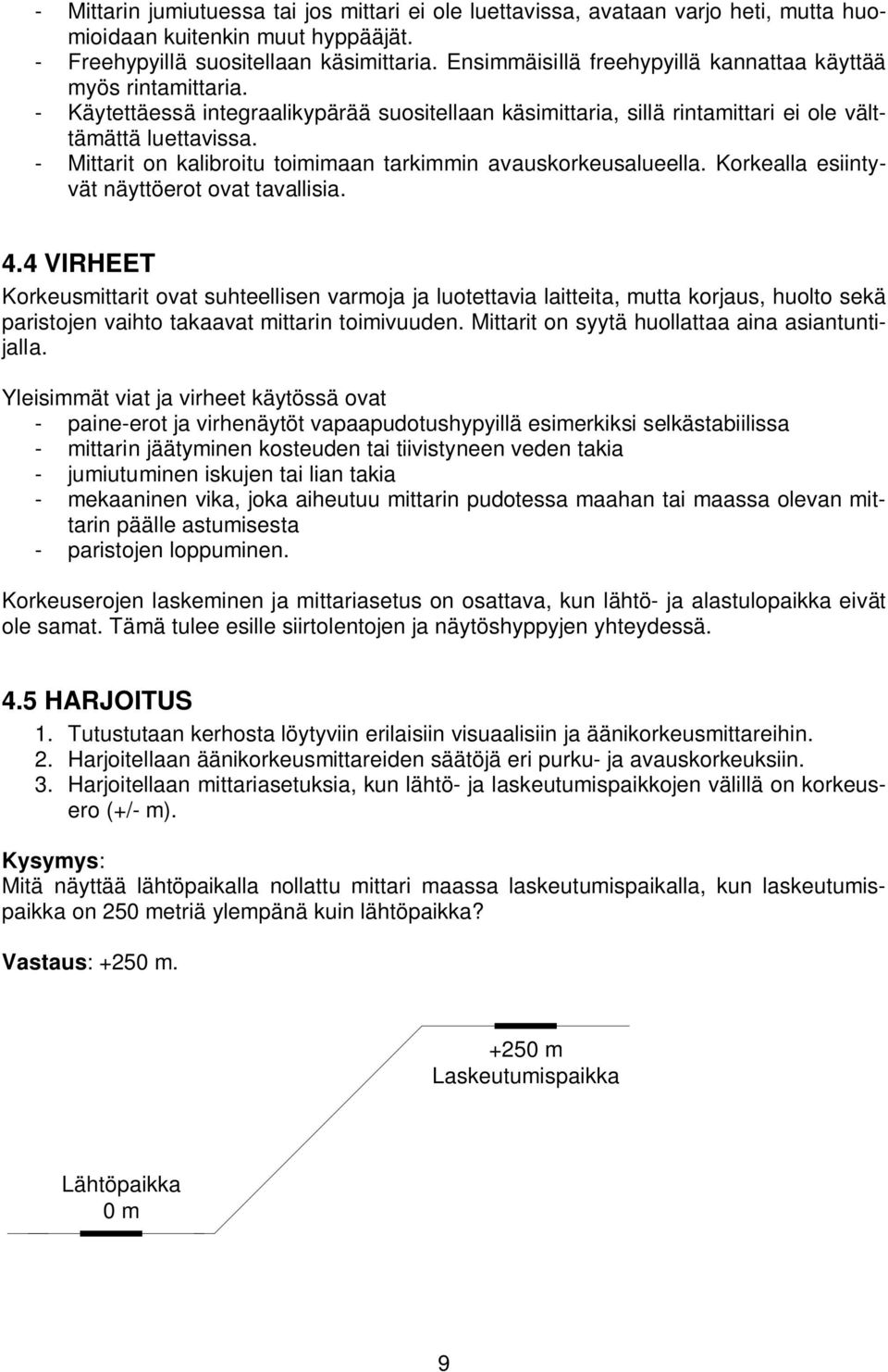 - Mittarit on kalibroitu toimimaan tarkimmin avauskorkeusalueella. Korkealla esiintyvät näyttöerot ovat tavallisia. 4.