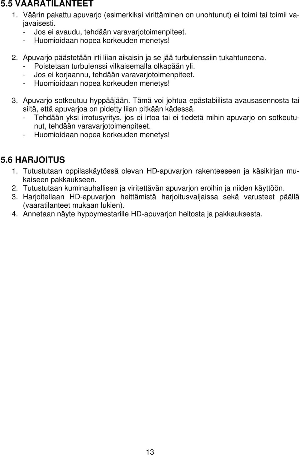 - Jos ei korjaannu, tehdään varavarjotoimenpiteet. - Huomioidaan nopea korkeuden menetys! 3. Apuvarjo sotkeutuu hyppääjään.