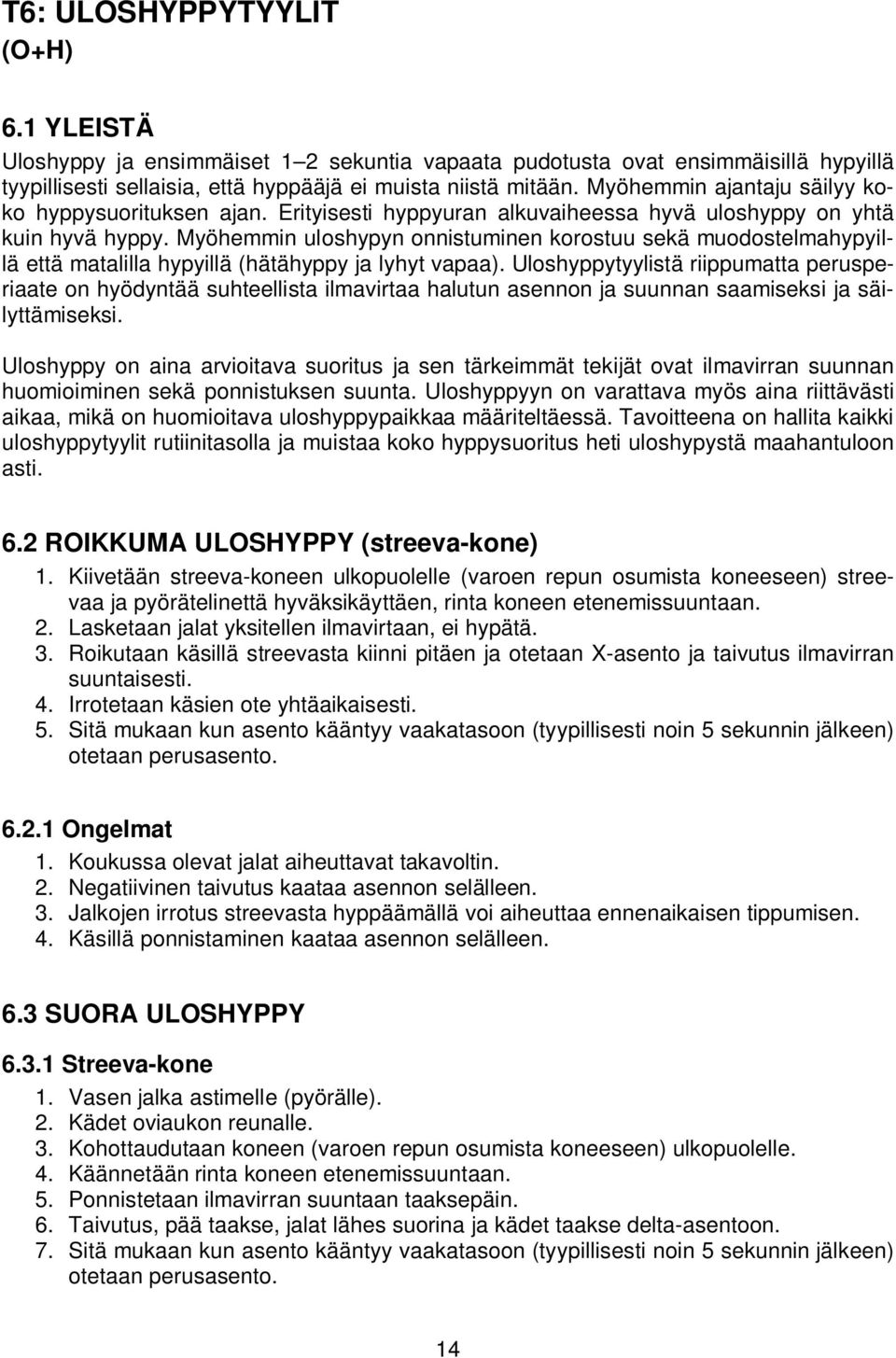 Myöhemmin uloshypyn onnistuminen korostuu sekä muodostelmahypyillä että matalilla hypyillä (hätähyppy ja lyhyt vapaa).