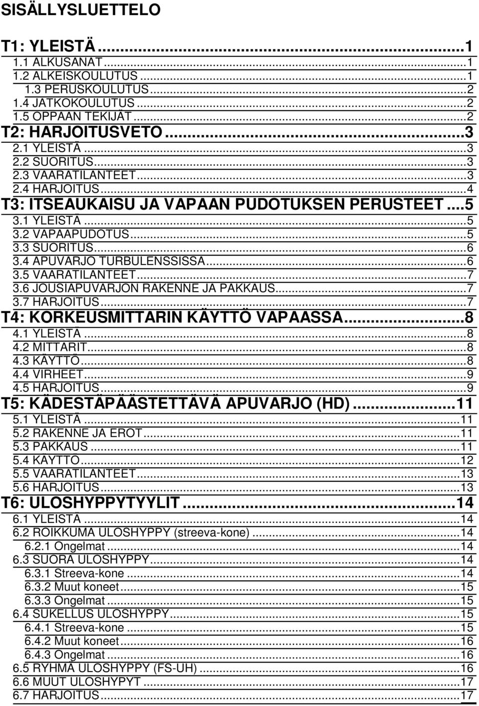 .. 7 3.6 JOUSIAPUVARJON RAKENNE JA PAKKAUS... 7 3.7 HARJOITUS... 7 T4: KORKEUSMITTARIN KÄYTTÖ VAPAASSA... 8 4.1 YLEISTÄ... 8 4.2 MITTARIT... 8 4.3 KÄYTTÖ... 8 4.4 VIRHEET... 9 4.5 HARJOITUS.