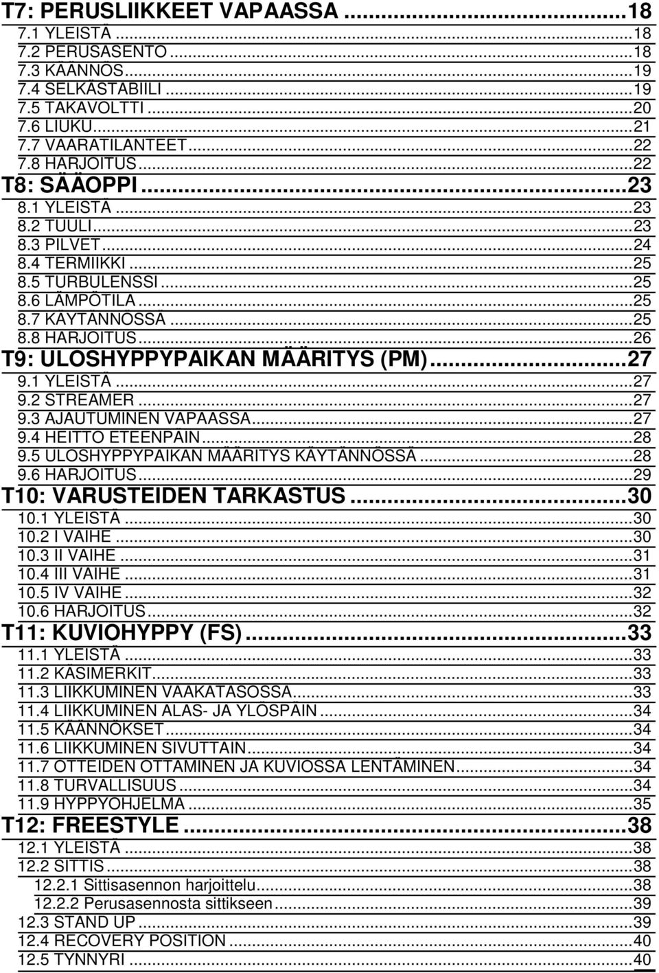 .. 26 T9: ULOSHYPPYPAIKAN MÄÄRITYS (PM)... 27 9.1 YLEISTÄ... 27 9.2 STREAMER... 27 9.3 AJAUTUMINEN VAPAASSA... 27 9.4 HEITTO ETEENPÄIN... 28 9.5 ULOSHYPPYPAIKAN MÄÄRITYS KÄYTÄNNÖSSÄ... 28 9.6 HARJOITUS.