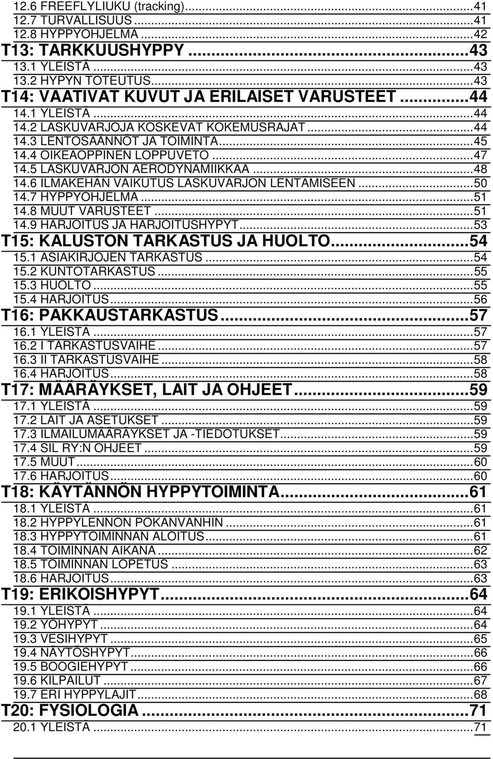 6 ILMAKEHÄN VAIKUTUS LASKUVARJON LENTÄMISEEN... 50 14.7 HYPPYOHJELMA... 51 14.8 MUUT VARUSTEET... 51 14.9 HARJOITUS JA HARJOITUSHYPYT... 53 T15: KALUSTON TARKASTUS JA HUOLTO... 54 15.