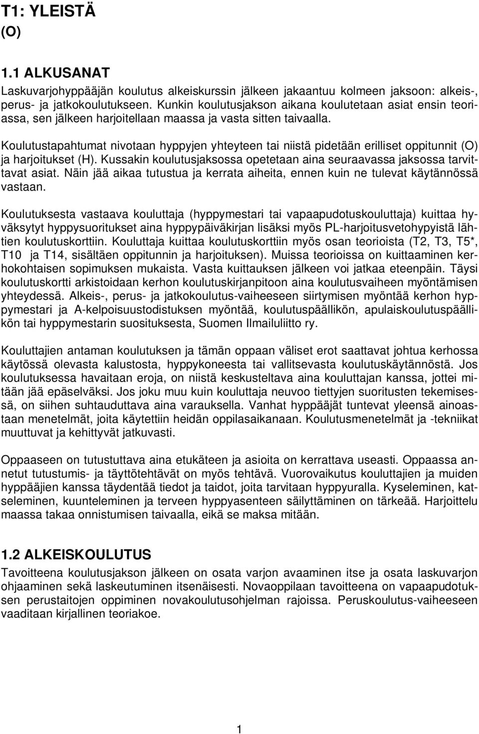 Koulutustapahtumat nivotaan hyppyjen yhteyteen tai niistä pidetään erilliset oppitunnit (O) ja harjoitukset (H). Kussakin koulutusjaksossa opetetaan aina seuraavassa jaksossa tarvittavat asiat.