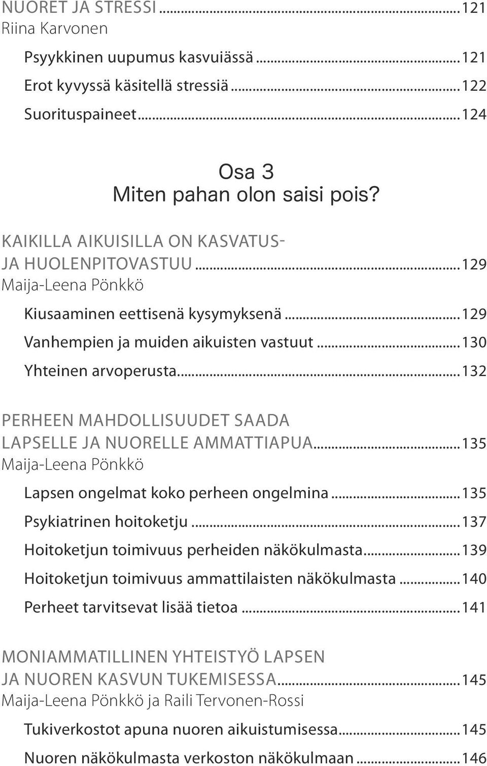 ..132 Perheen mahdollisuudet saada lapselle ja nuorelle ammattiapua...135 Maija-Leena Pönkkö Lapsen ongelmat koko perheen ongelmina...135 Psykiatrinen hoitoketju.