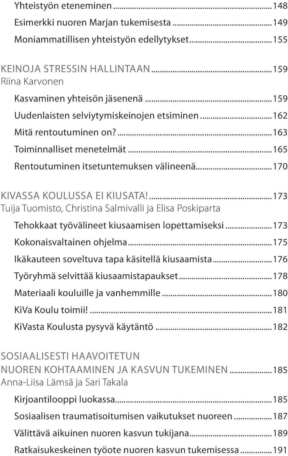 ...173 Tuija Tuomisto, Christina Salmivalli ja Elisa Poskiparta Tehokkaat työvälineet kiusaamisen lopettamiseksi...173 Kokonaisvaltainen ohjelma...175 Ikäkauteen soveltuva tapa käsitellä kiusaamista.