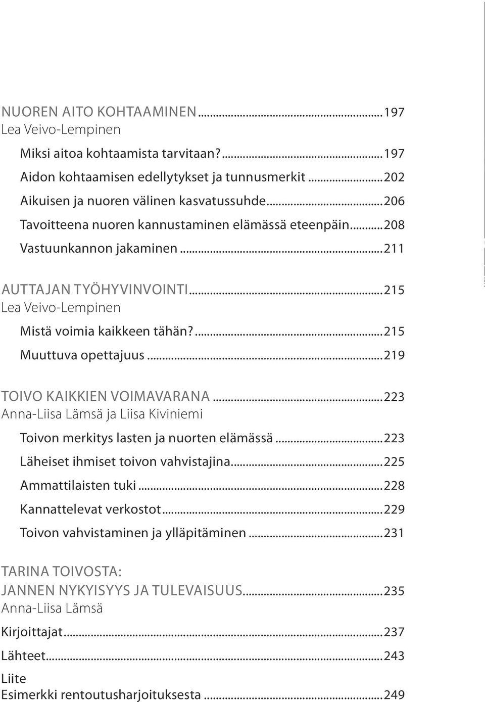 ...215 Muuttuva opettajuus...219 Toivo kaikkien voimavarana...223 ja Liisa Kiviniemi Toivon merkitys lasten ja nuorten elämässä...223 Läheiset ihmiset toivon vahvistajina.