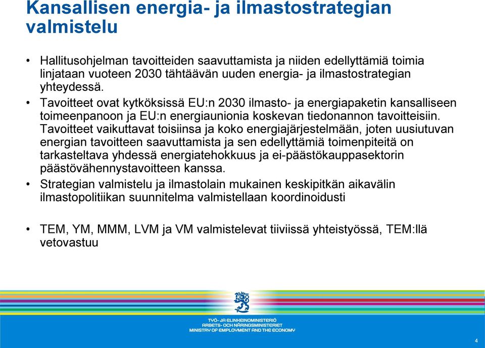 Tavoitteet vaikuttavat toisiinsa ja koko energiajärjestelmään, joten uusiutuvan energian tavoitteen saavuttamista ja sen edellyttämiä toimenpiteitä on tarkasteltava yhdessä energiatehokkuus ja