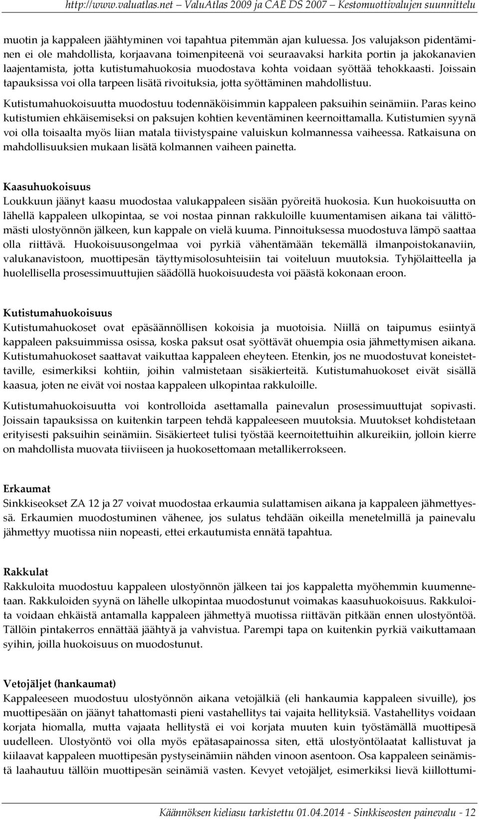 tehokkaasti. Joissain tapauksissa voi olla tarpeen lisätä rivoituksia, jotta syöttäminen mahdollistuu. Kutistumahuokoisuutta muodostuu todennäköisimmin kappaleen paksuihin seinämiin.