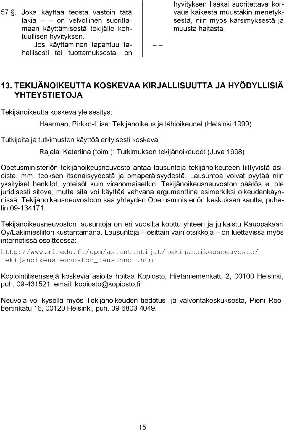 TEKIJÄNOIKEUTTA KOSKEVAA KIRJALLISUUTTA JA HYÖDYLLISIÄ YHTEYSTIETOJA Tekijänoikeutta koskeva yleisesitys: Haarman, Pirkko-Liisa: Tekijänoikeus ja lähioikeudet (Helsinki 1999) Tutkijoita ja