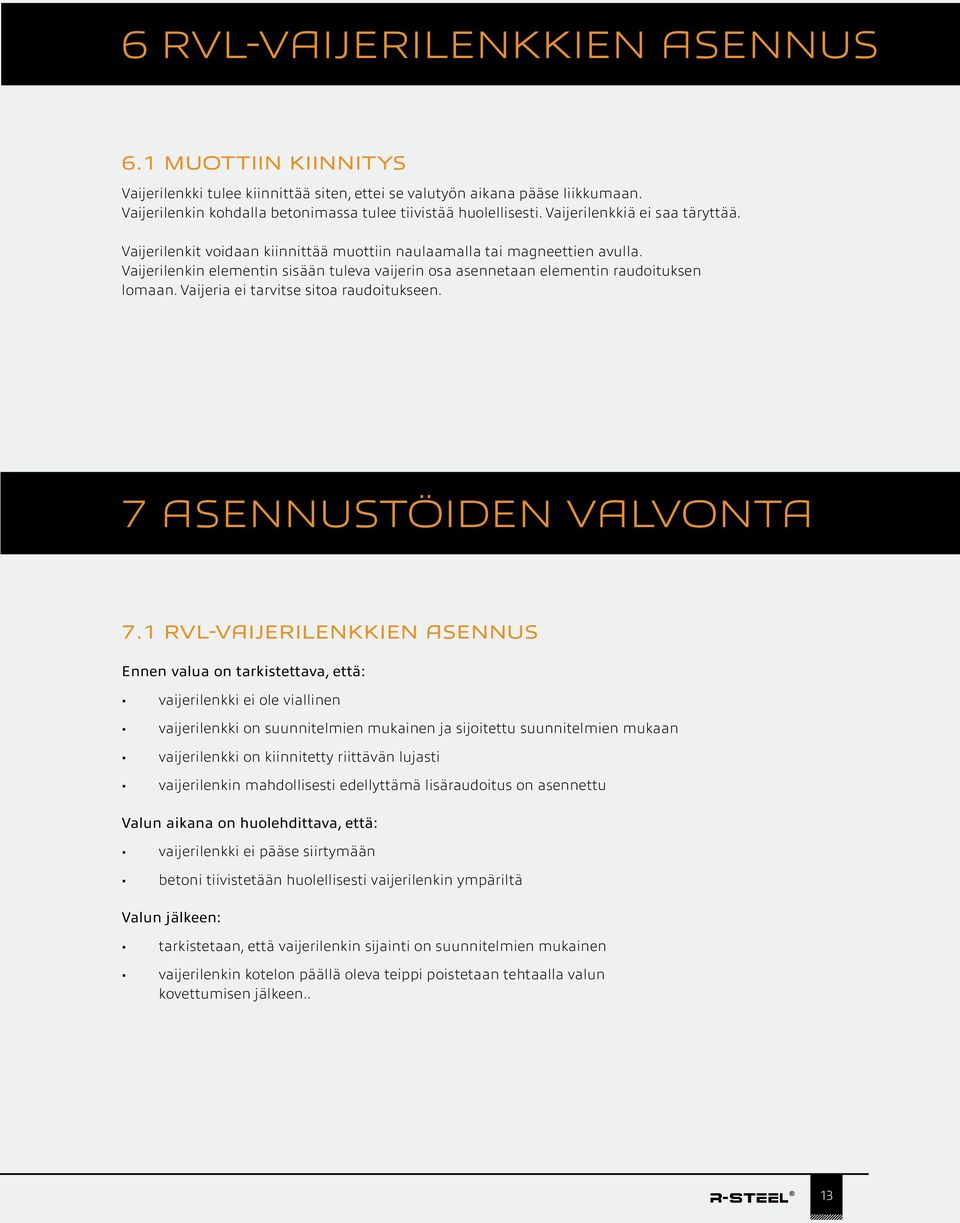 Vaijerilenkin elementin sisään tuleva vaijerin osa asennetaan elementin raudoituksen lomaan. Vaijeria ei tarvitse sitoa raudoitukseen. 7 ASENNUSTÖIDEN VALVONTA 7.