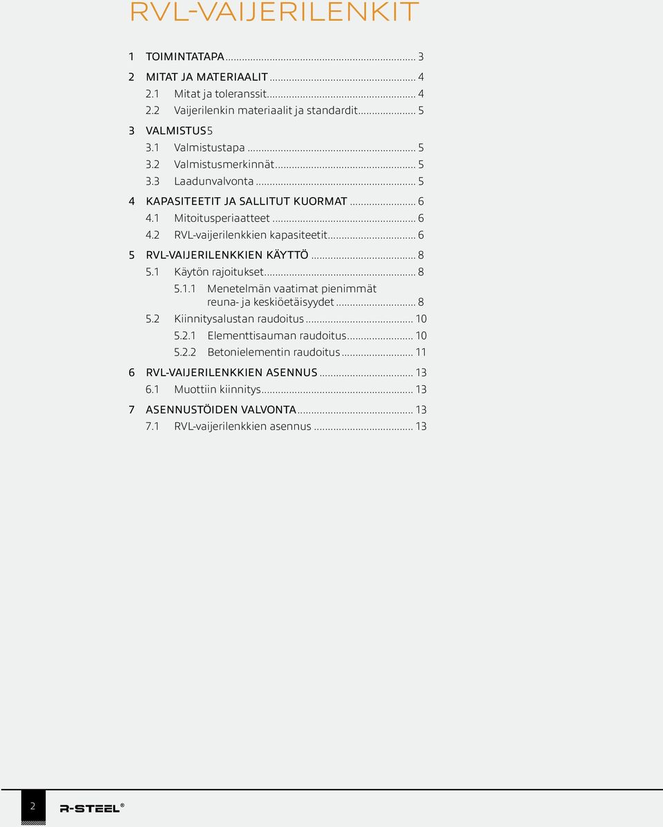 .. 6 5 RVL-VAIJERILENKKIEN KÄYTTÖ... 8 5.1 Käytön rajoitukset... 8 5.1.1 Menetelmän vaatimat pienimmät reuna- ja keskiöetäisyydet... 8 5.2 Kiinnitysalustan raudoitus... 10 5.2.1 Elementtisauman raudoitus.