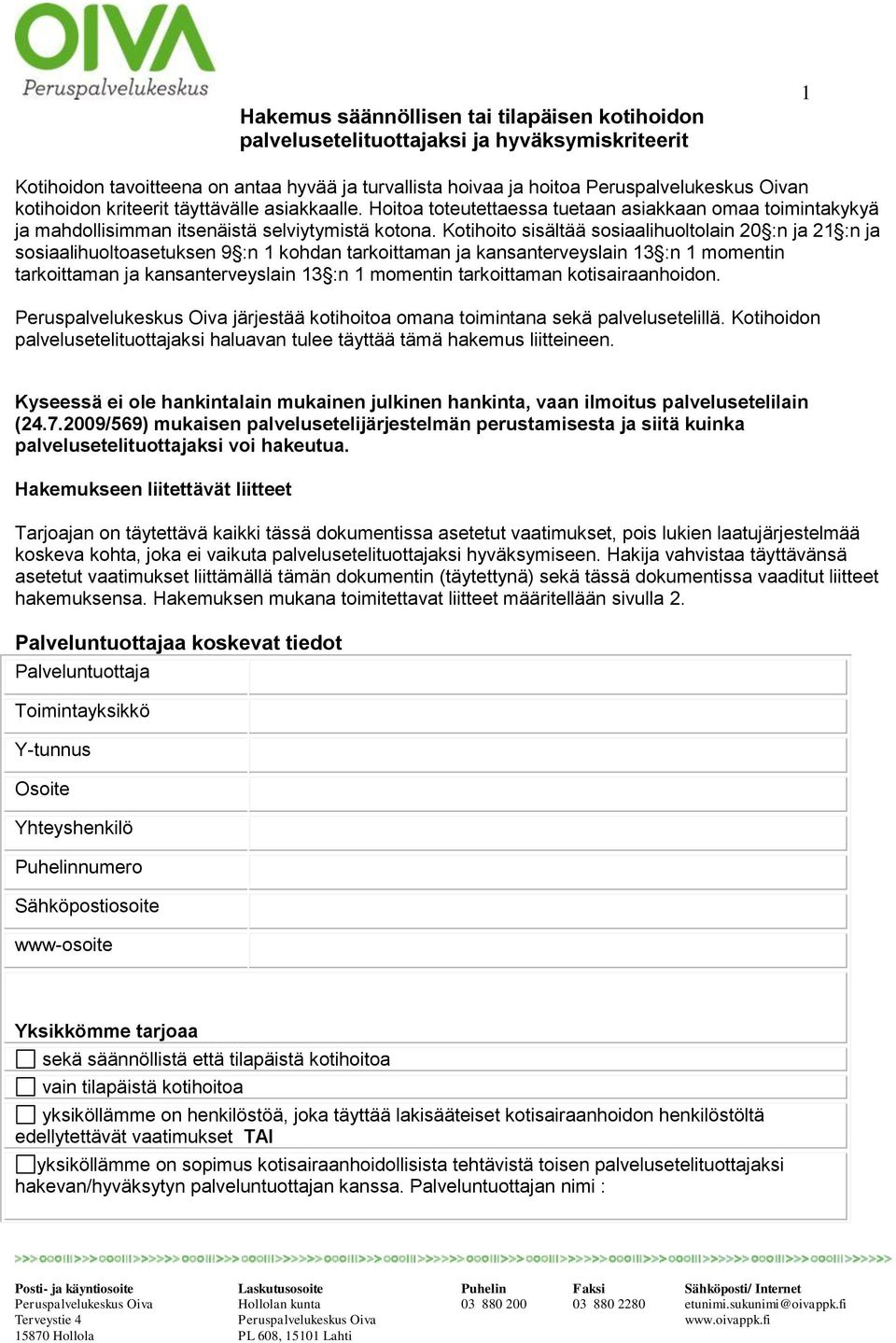 Kotihoito sisältää sosiaalihuoltolain 20 :n ja 21 :n ja sosiaalihuoltoasetuksen 9 :n 1 kohdan tarkoittaman ja kansanterveyslain 13 :n 1 momentin tarkoittaman ja kansanterveyslain 13 :n 1 momentin