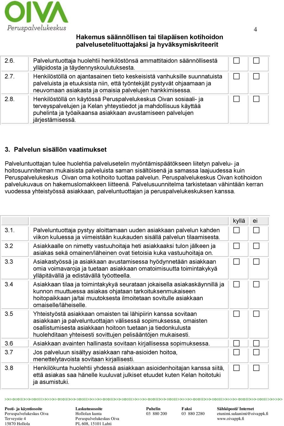 2.8. Henkilöstöllä on käytössä Peruspalvelukeskus Oivan sosiaali- ja terveyspalvelujen ja Kelan yhteystiedot ja mahdollisuus käyttää puhelinta ja työaikaansa asiakkaan avustamiseen palvelujen