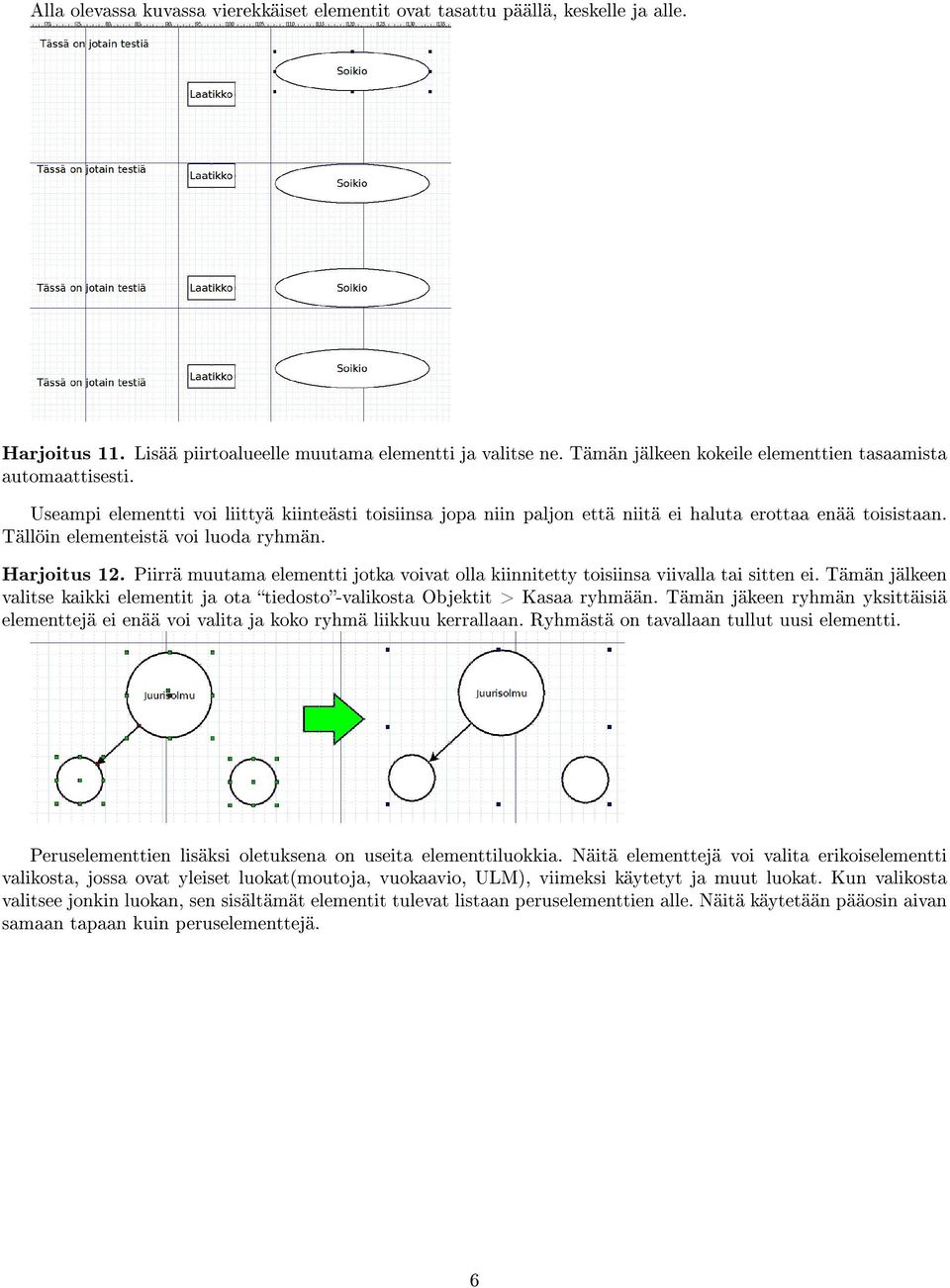 Tällöin elementeistä voi luoda ryhmän. Harjoitus 12. Piirrä muutama elementti jotka voivat olla kiinnitetty toisiinsa viivalla tai sitten ei.