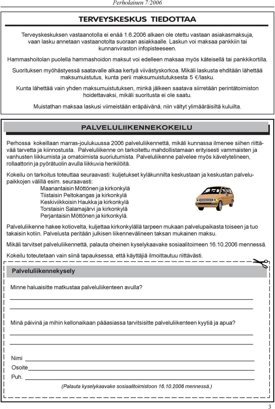 Suorituksen myöhästyessä saatavalle alkaa kertyä viivästyskorkoa. Mikäli laskusta ehditään lähettää maksumuistutus, kunta perii maksumuistutuksesta 5 /lasku.
