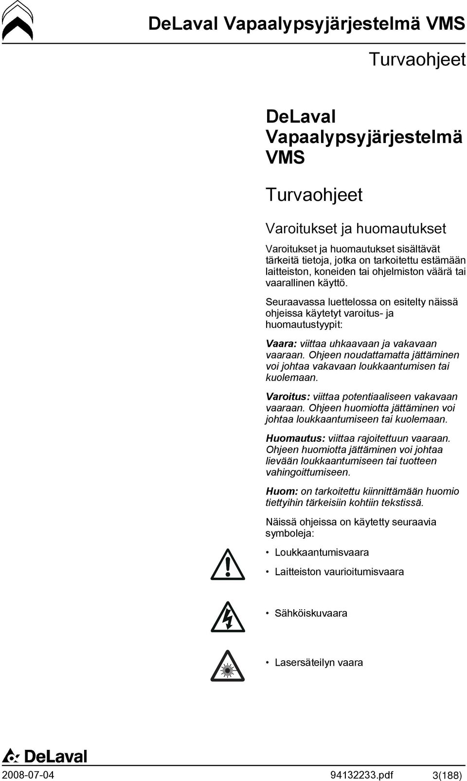 Ohjeen noudattamatta jättäminen voi johtaa vakavaan loukkaantumisen tai kuolemaan. Varoitus: viittaa potentiaaliseen vakavaan vaaraan.