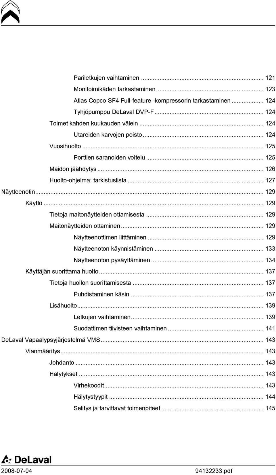 .. 129 Tietoja maitonäytteiden ottamisesta... 129 Maitonäytteiden ottaminen... 129 Näytteenottimen liittäminen... 129 Näytteenoton käynnistäminen... 133 Näytteenoton pysäyttäminen.