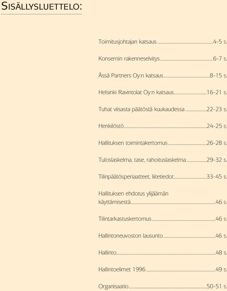 Hallituksen toimintakertomus...26-28 s. Tuloslaskelma, tase, rahoituslaskelma...29-32 s. Tilinpäätösperiaatteet, liitetiedot...33-45 s.