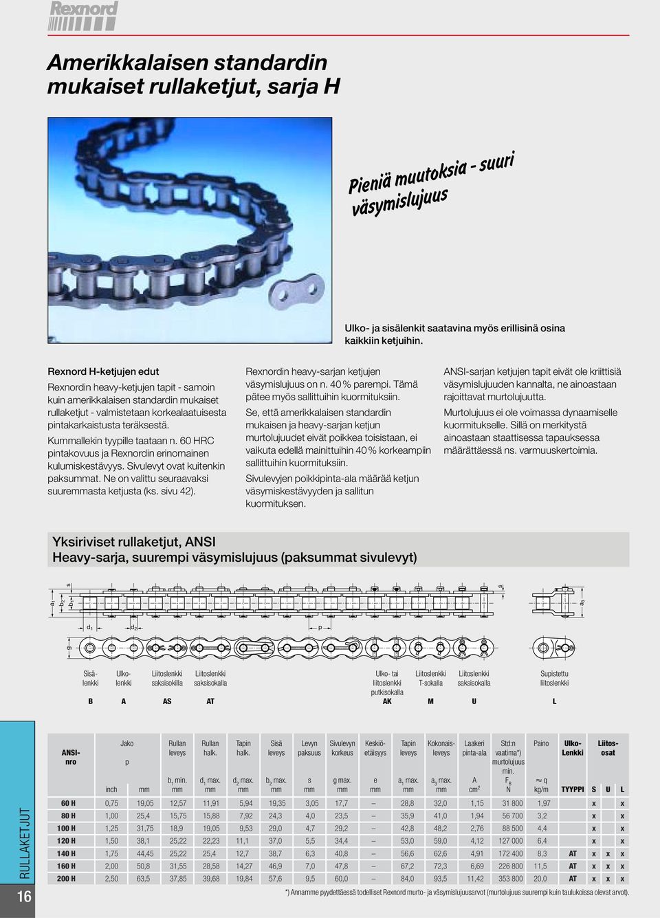 60 HRC intakovuu ja Rexnordin erinomainen kulumiketävyy. Sivulevyt ovat kuitenkin akummat. Ne on valittu euraavaki uuremmata ketjuta (k. ivu 42). Rexnordin heavy-arjan ketjujen väymilujuu on n.